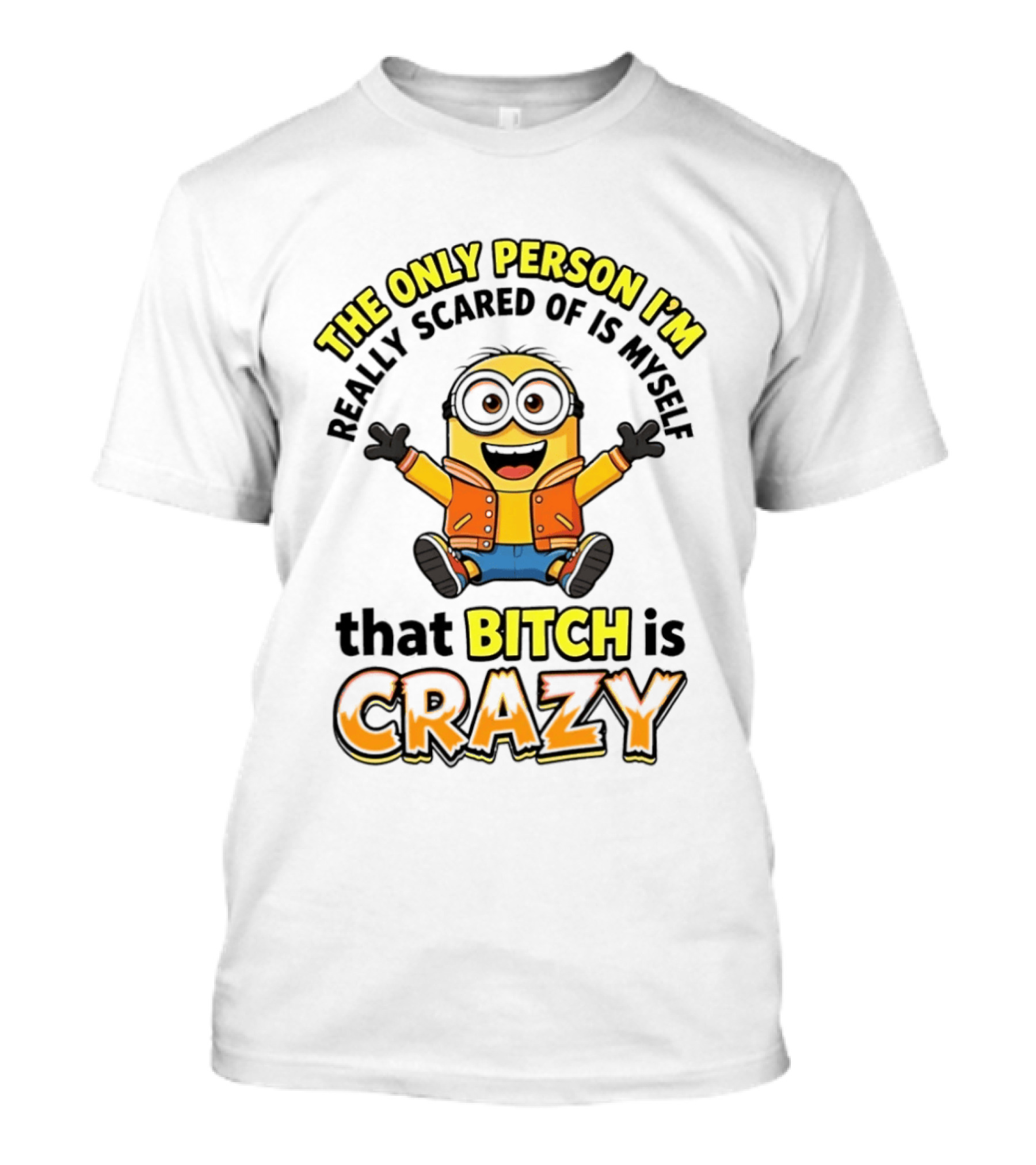 The Only Person I'm Really Scared Of Is Myself That Bitch Is Crazy Minion T-Shirt