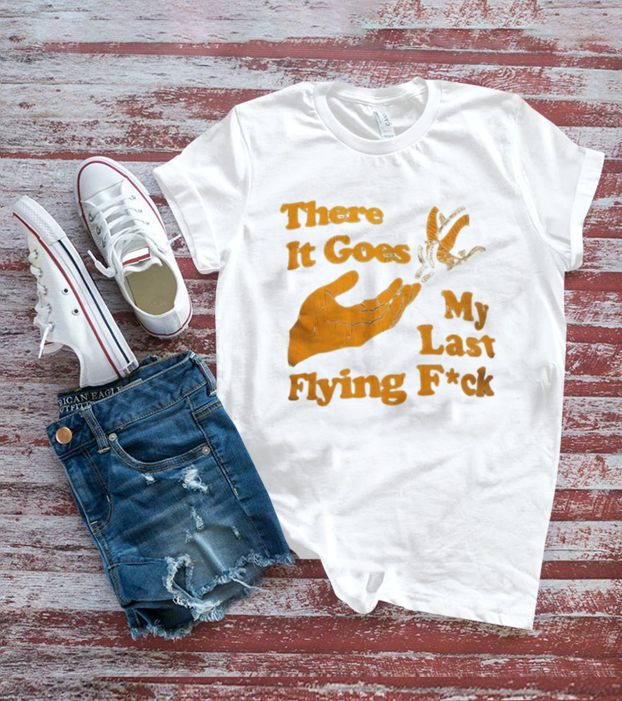 There It Goes My Last Flying F*ck Hand Gesture Trend T-Shirt