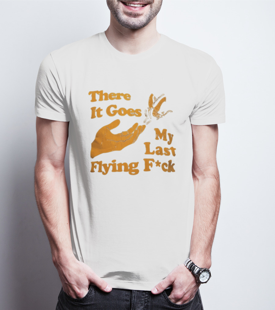 There It Goes My Last Flying F*ck Hand Gesture Trend T-Shirt