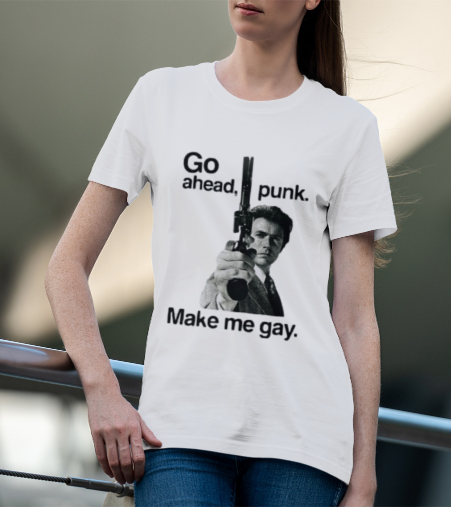 Clint Eastwood Go Ahead Punk Make Me Gay T-Shirt