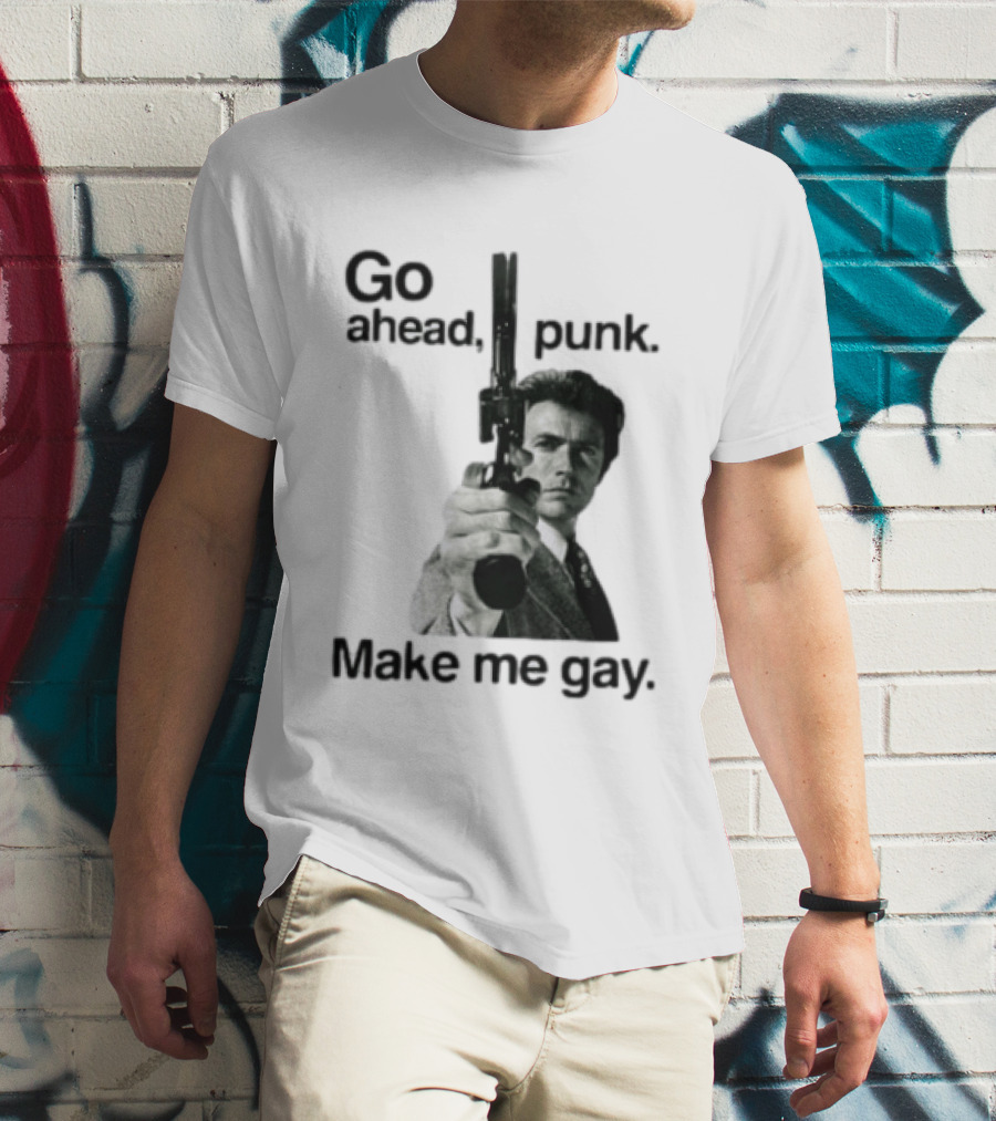 Clint Eastwood Go Ahead Punk Make Me Gay T-Shirt