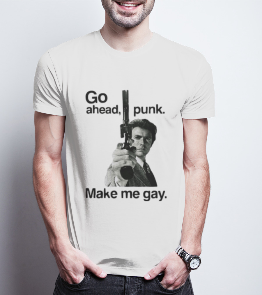 Clint Eastwood Go Ahead Punk Make Me Gay T-Shirt