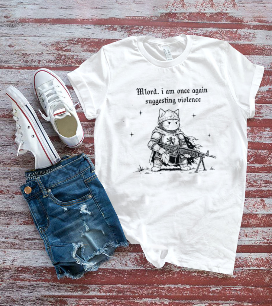 Mlord I Am Once Again Suggesting Violence Cat Knight Medieval Humor T-Shirt
