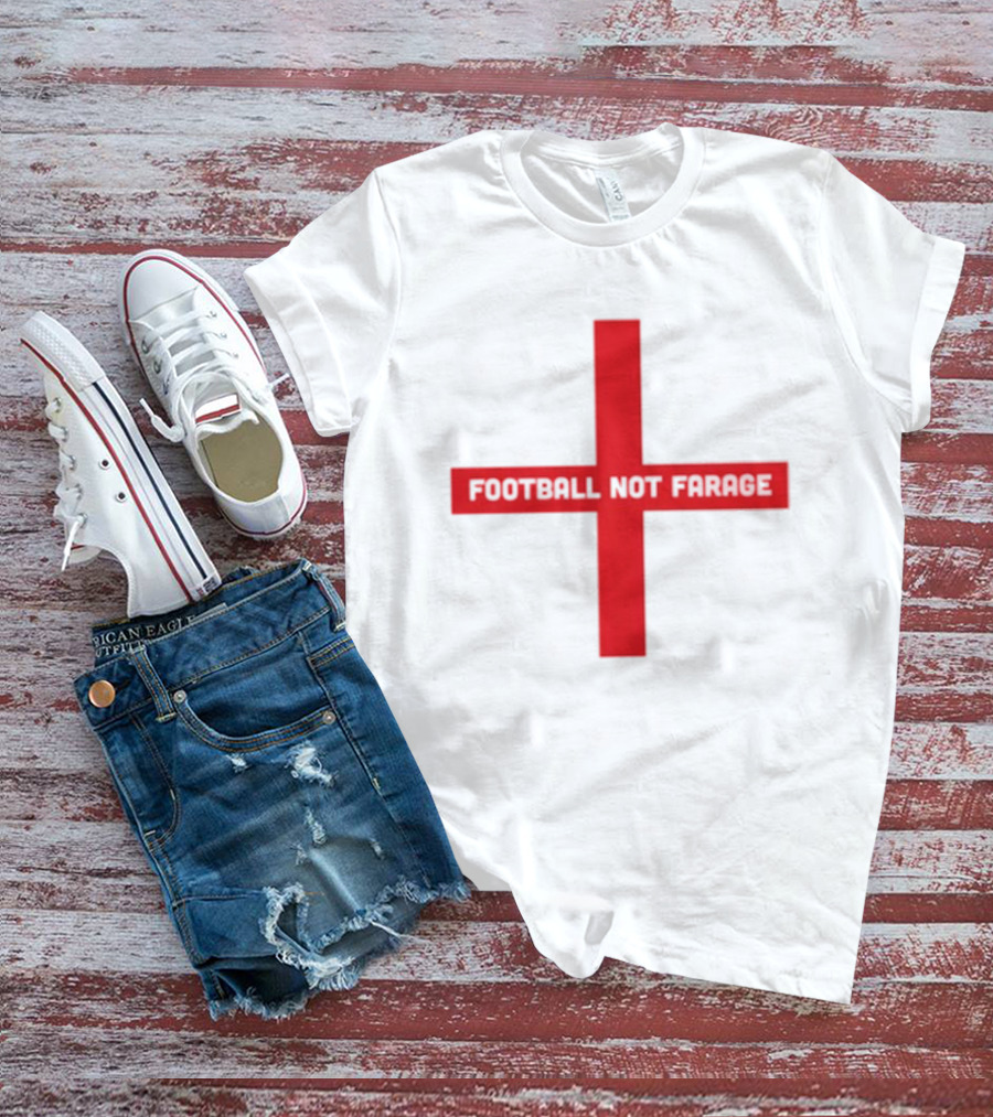 Football Not Farage UK Politics England Flag T-Shirt