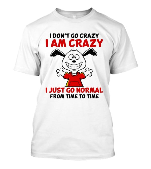 I Don't Go Crazy I Am Crazy I Just Go Normal From Time To Time Snoopy T-Shirt