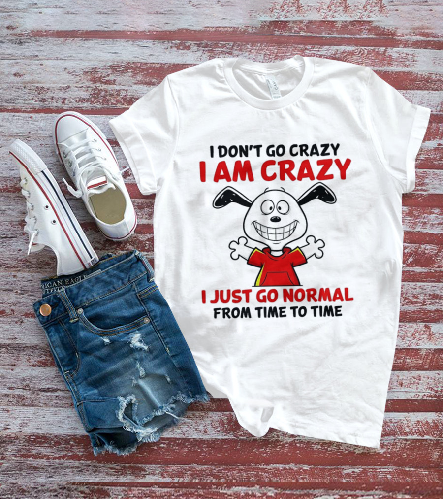 I Don't Go Crazy I Am Crazy I Just Go Normal From Time To Time Snoopy T-Shirt