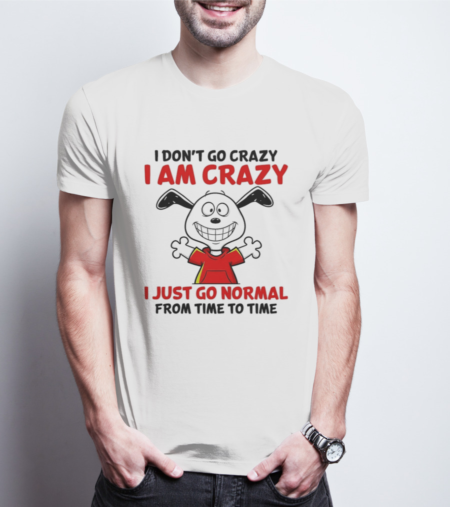 I Don't Go Crazy I Am Crazy I Just Go Normal From Time To Time Snoopy T-Shirt