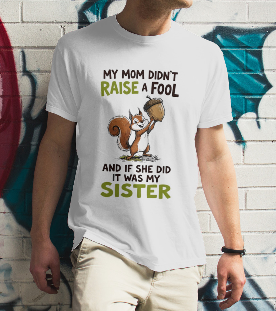 My Mom Didn't Raise A Fool Squirrel Holding Acorn Humorous Sister T-Shirt