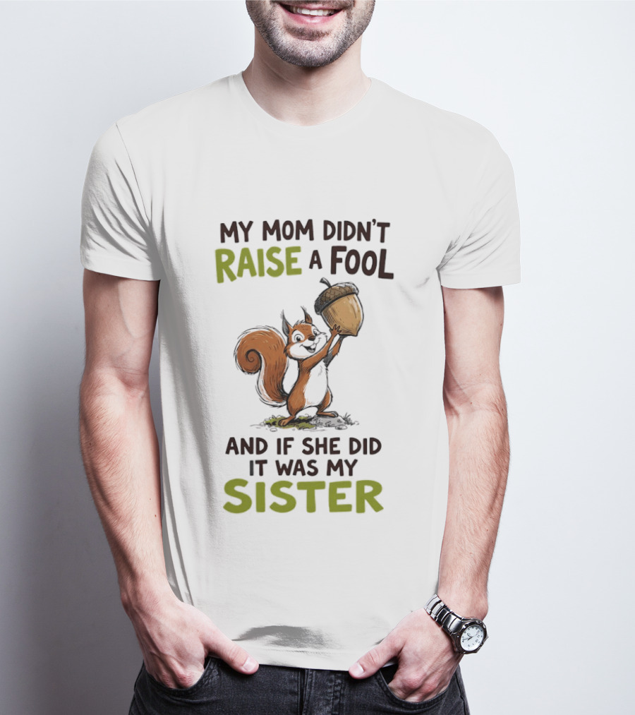 My Mom Didn't Raise A Fool Squirrel Holding Acorn Humorous Sister T-Shirt