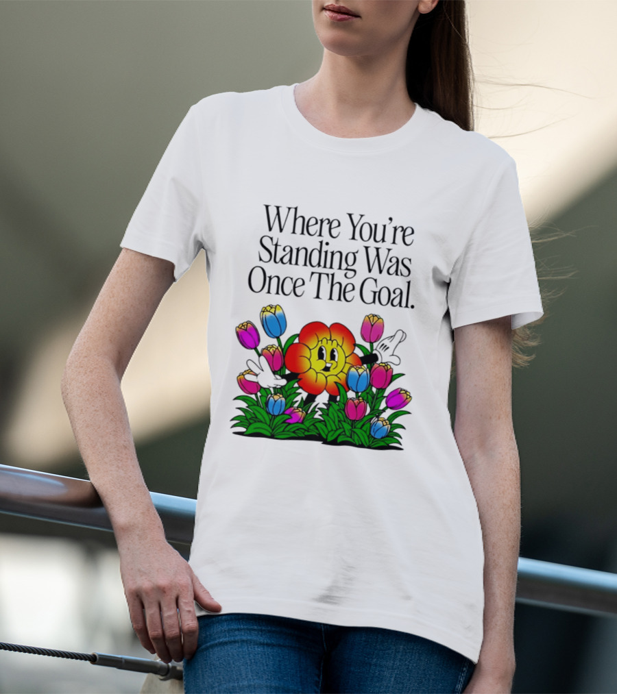Where You're Standing Was Once The Goal Cartoon Flower Surrounded By Colorful Tulips T-Shirt