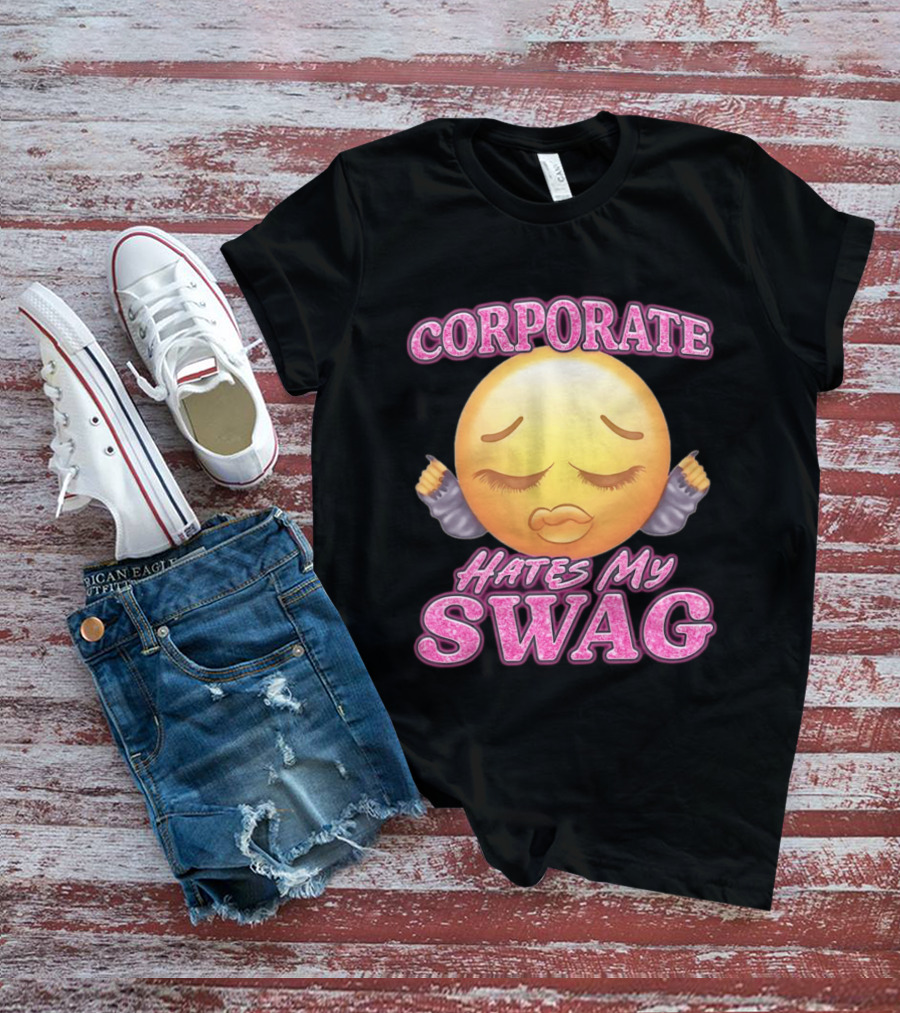 Corporate Hates My Swag Emoji Attitude T-Shirt