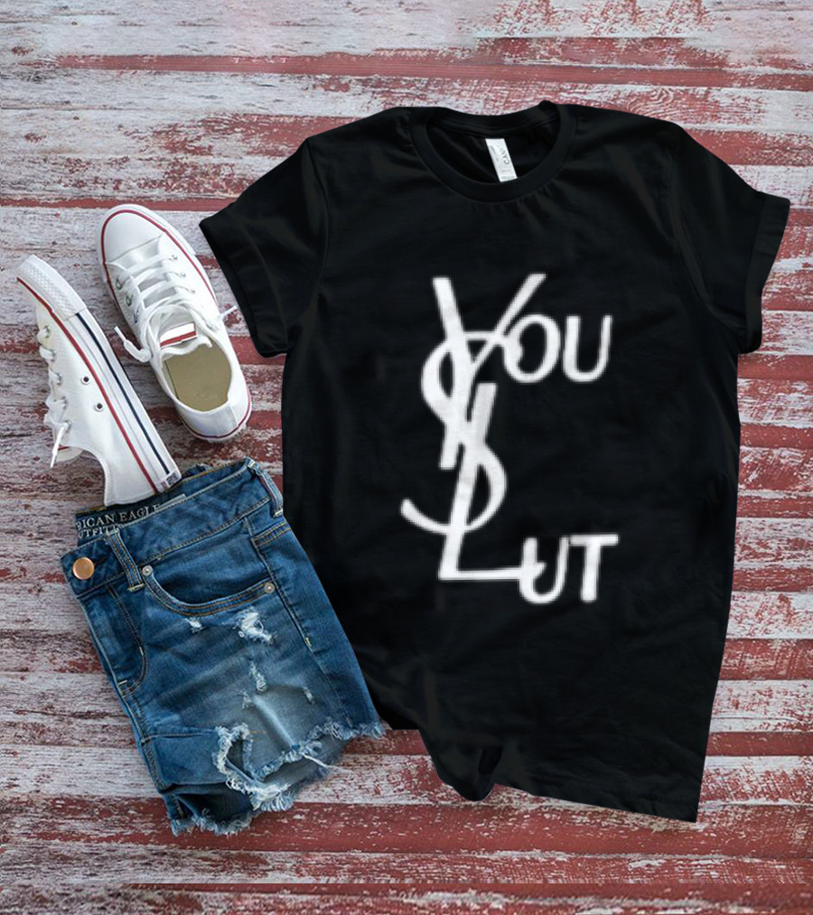 You Slut YSL Inspired Sarcastic Humor T-Shirt