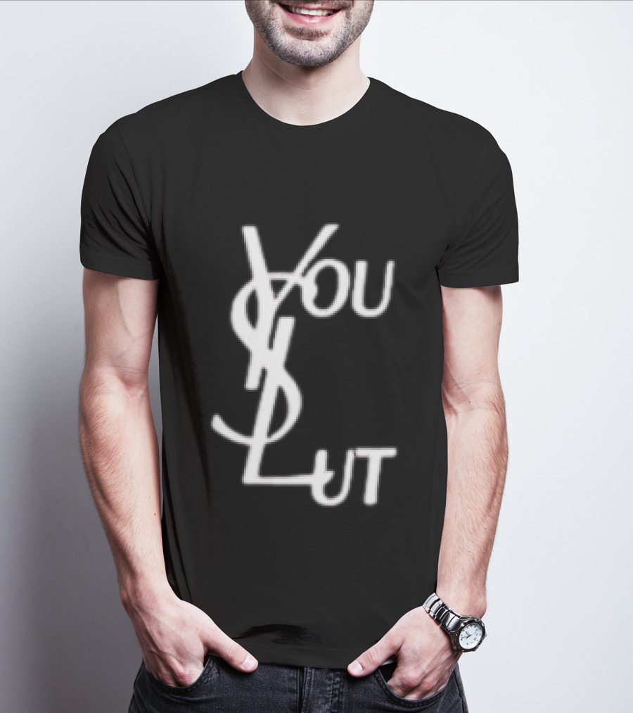 You Slut YSL Inspired Sarcastic Humor T-Shirt