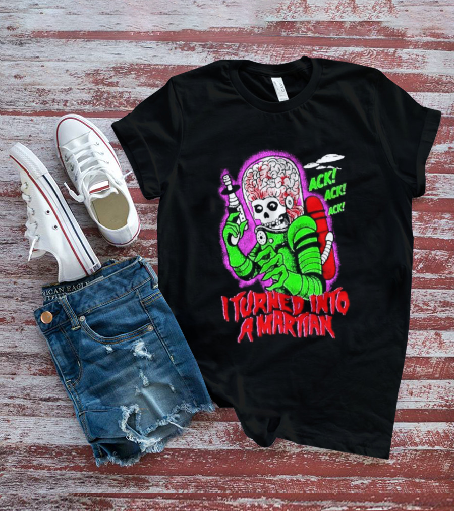 I Turned Into A Martian Ack Ack Ack Mars Attacks Retro Alien Martian T-Shirt