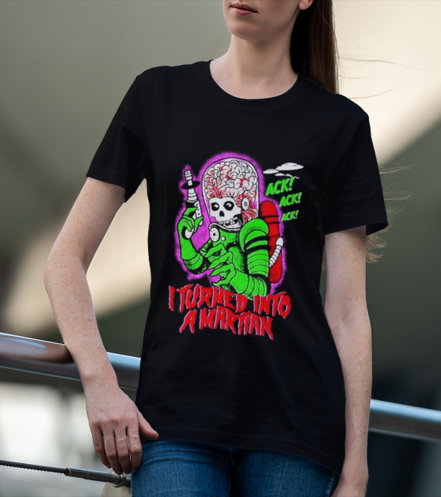 I Turned Into A Martian Ack Ack Ack Mars Attacks Retro Alien Martian T-Shirt