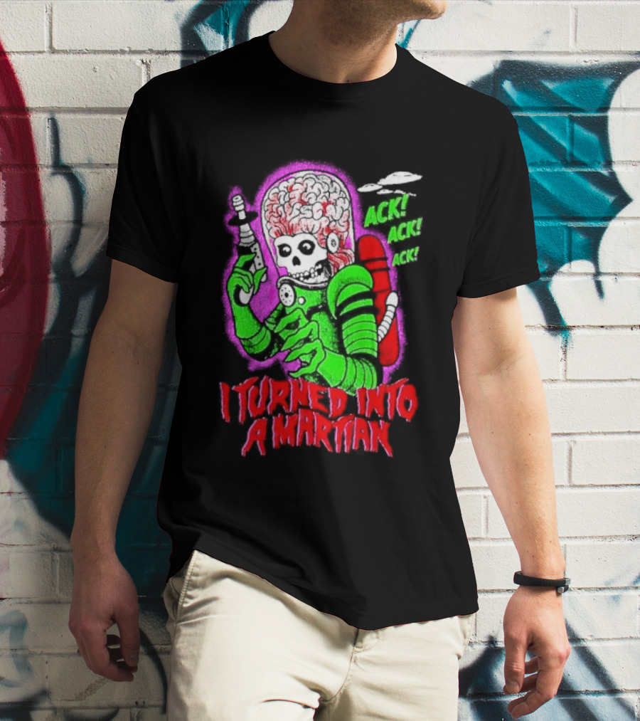 I Turned Into A Martian Ack Ack Ack Mars Attacks Retro Alien Martian T-Shirt