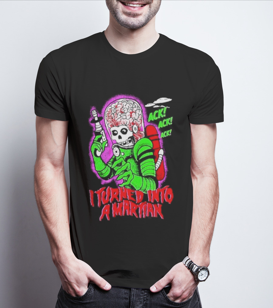 I Turned Into A Martian Ack Ack Ack Mars Attacks Retro Alien Martian T-Shirt