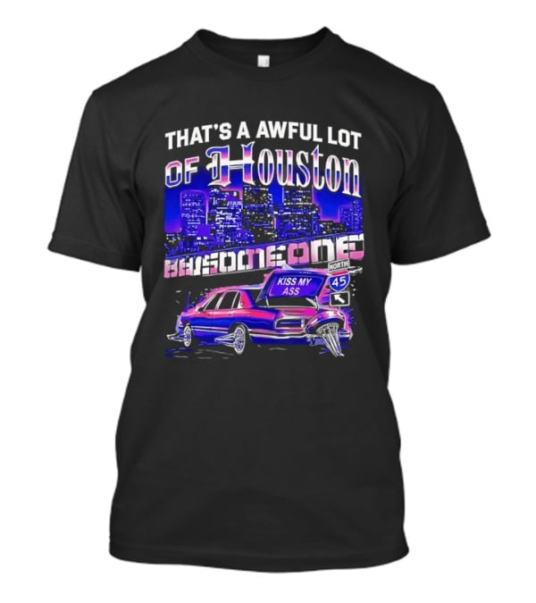 That's A Awful Lot Of Houston Kiss My Ass Lowrider Cityscape T-Shirt