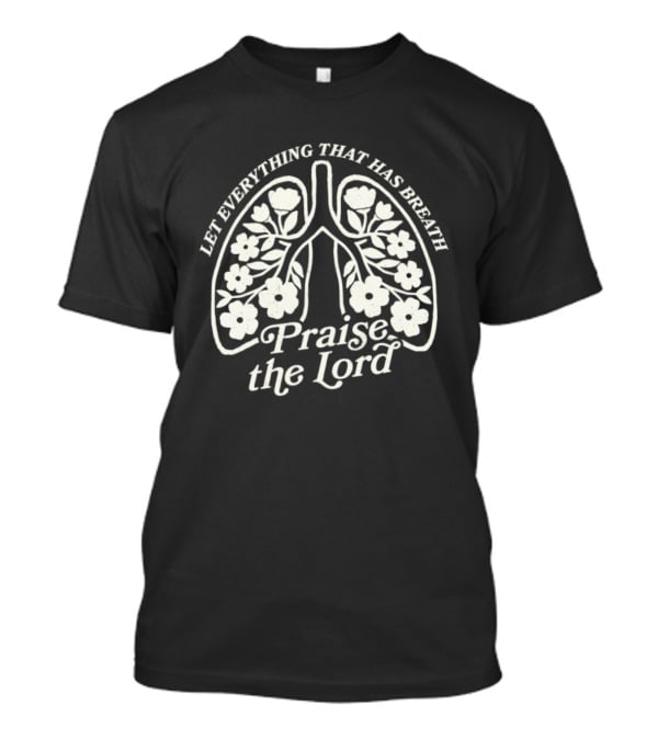 Let Everything That Has Breath Praise The Lord Floral Lungs T-Shirt