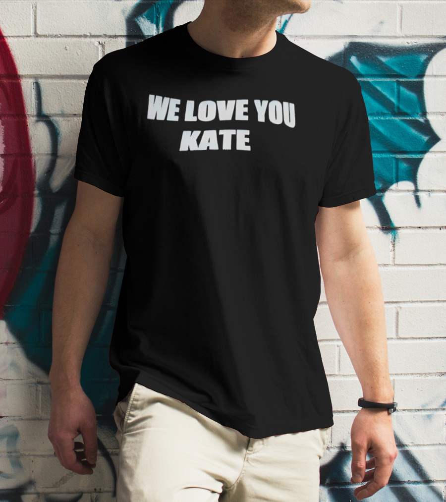 We Love You Kate White Block Letters T-Shirt