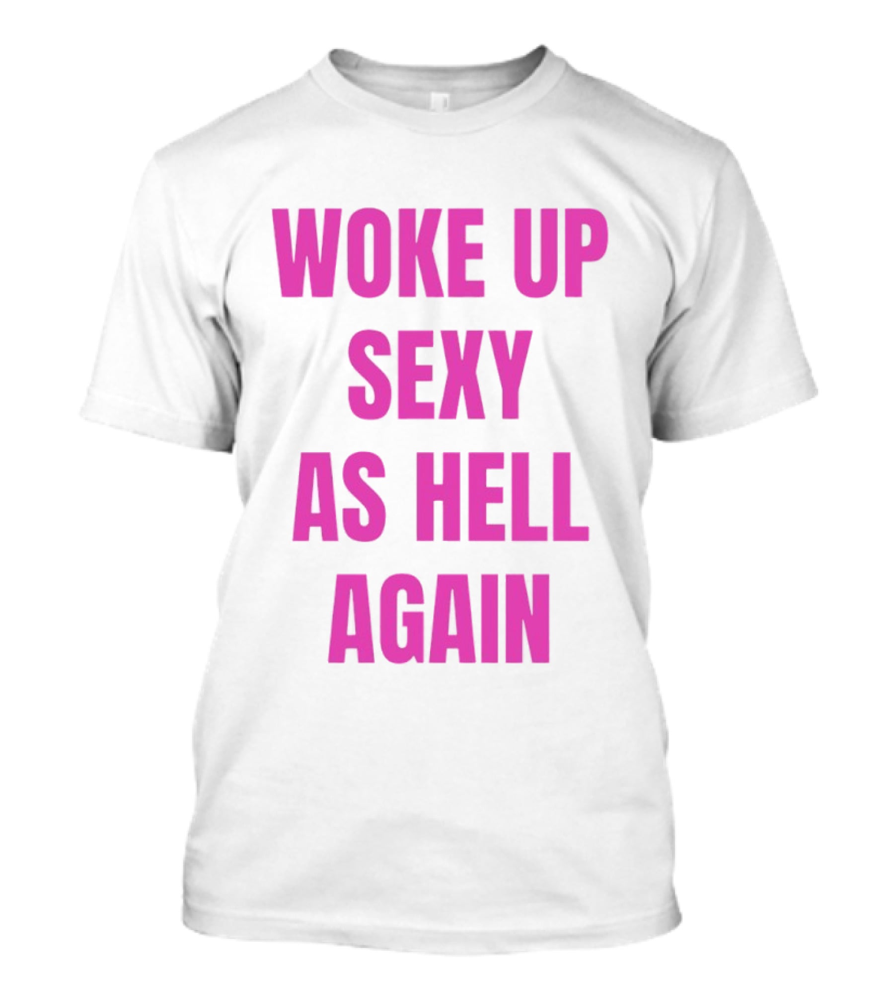 Woke Up Sexy As Hell Again Bold Pink T-Shirt