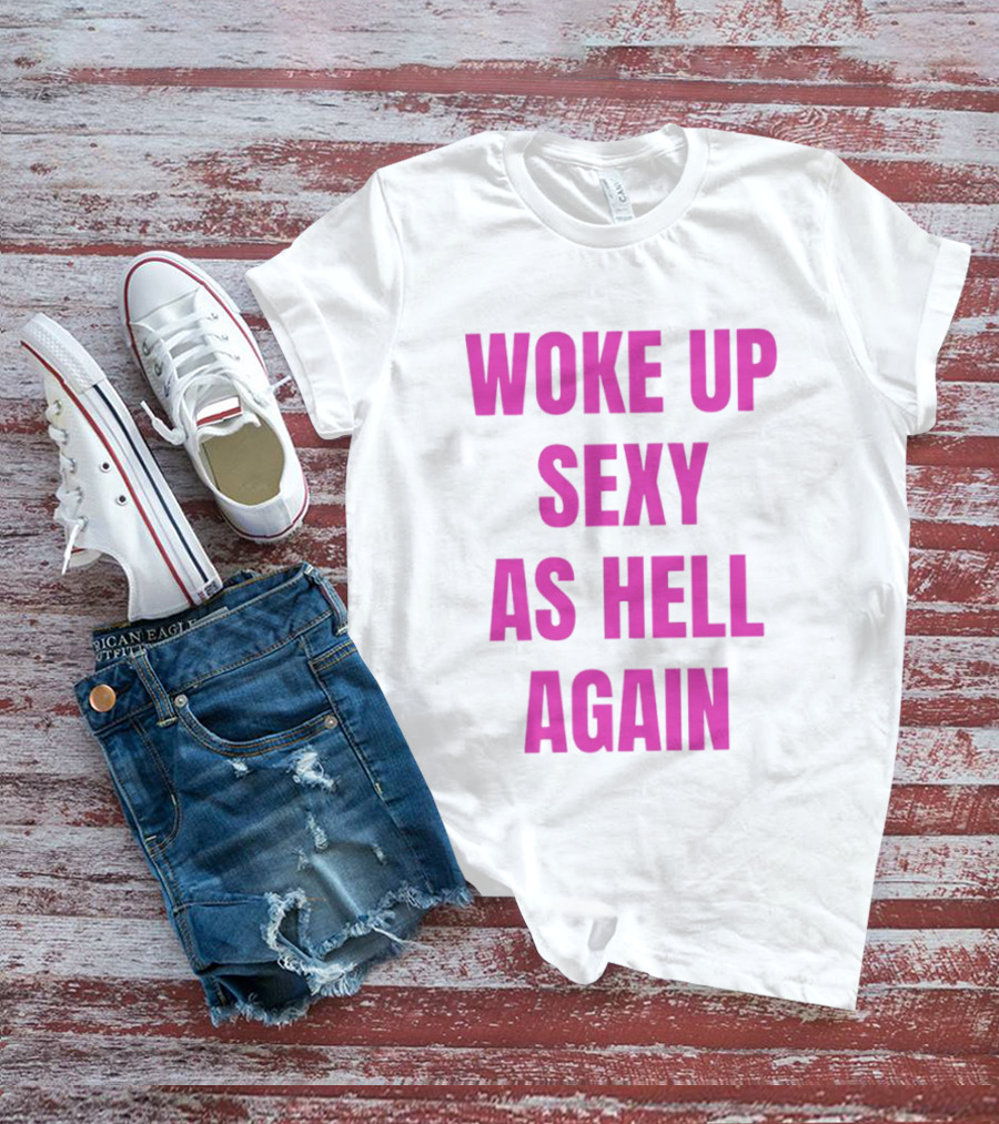 Woke Up Sexy As Hell Again Bold Pink T-Shirt