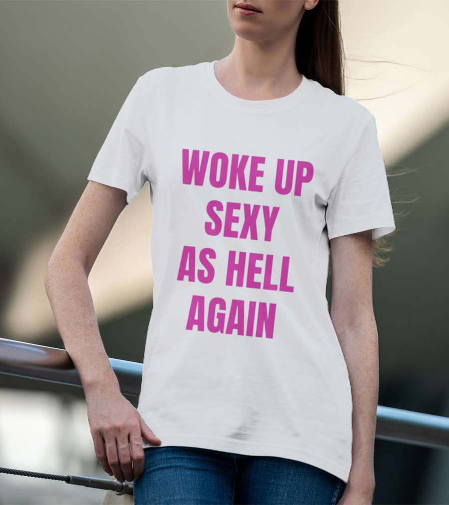 Woke Up Sexy As Hell Again Bold Pink T-Shirt