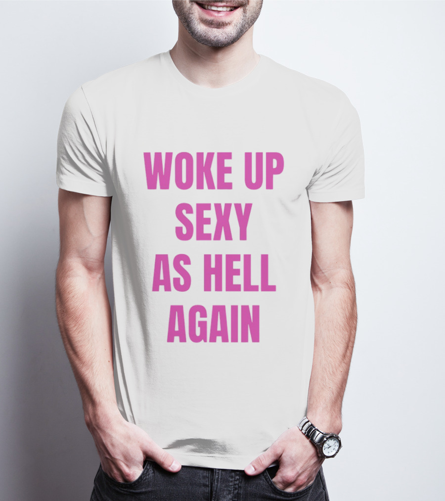 Woke Up Sexy As Hell Again Bold Pink T-Shirt