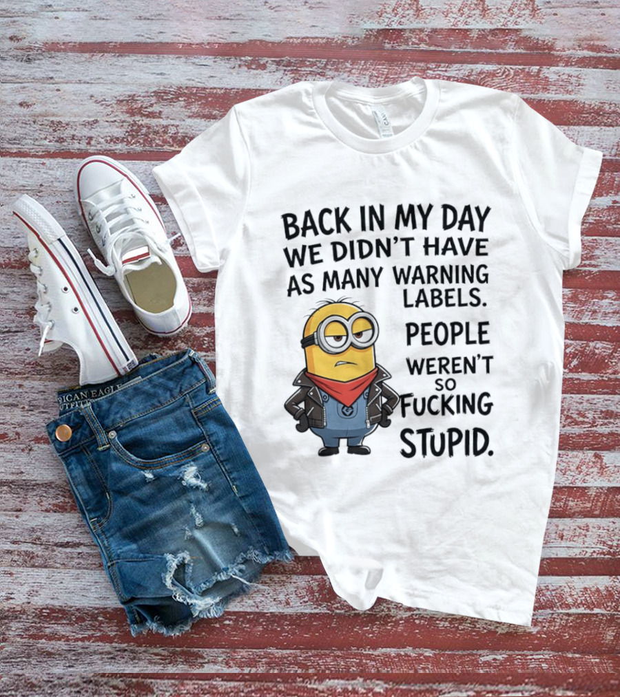Back In My Day We Didn't Have As Many Warning Labels Minions Weren't So Stupid T-Shirt