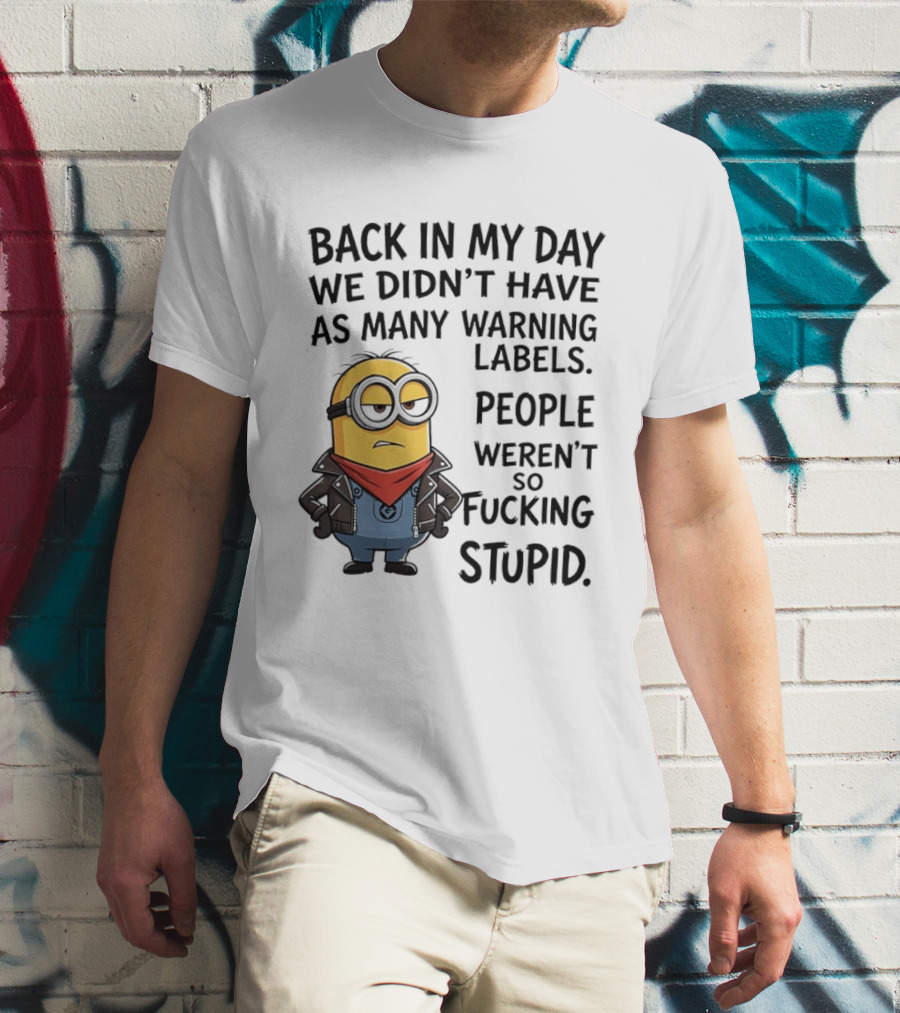 Back In My Day We Didn't Have As Many Warning Labels Minions Weren't So Stupid T-Shirt
