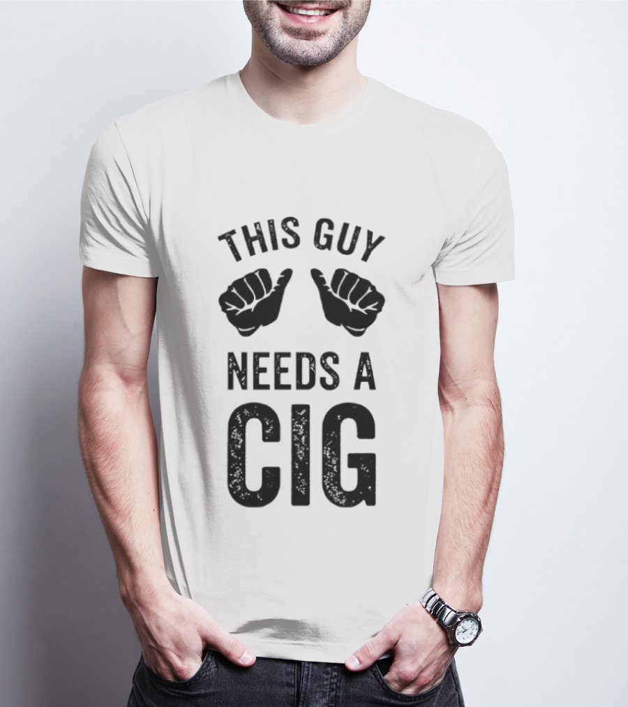 This Guy Needs A Cig Funny Smoking T-Shirt