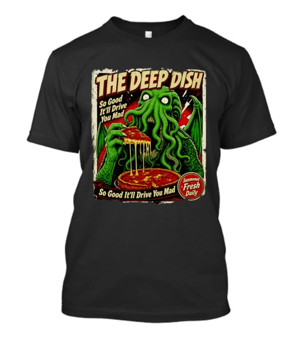 The Deep Dish Cthulhu So Good It'll Drive You Mad Summoned Fresh Daily T-Shirt