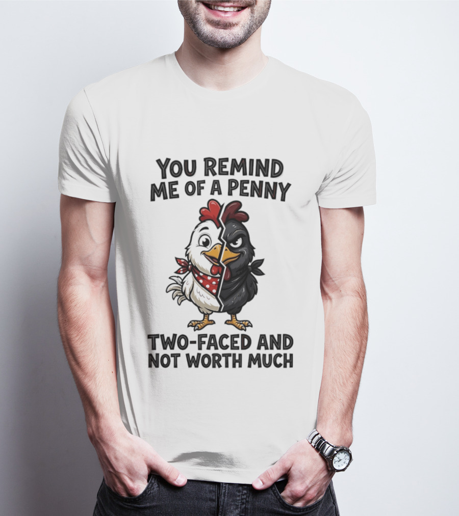 You Remind Me Of A Penny Two Faced Chicken Not Worth Much T-Shirt
