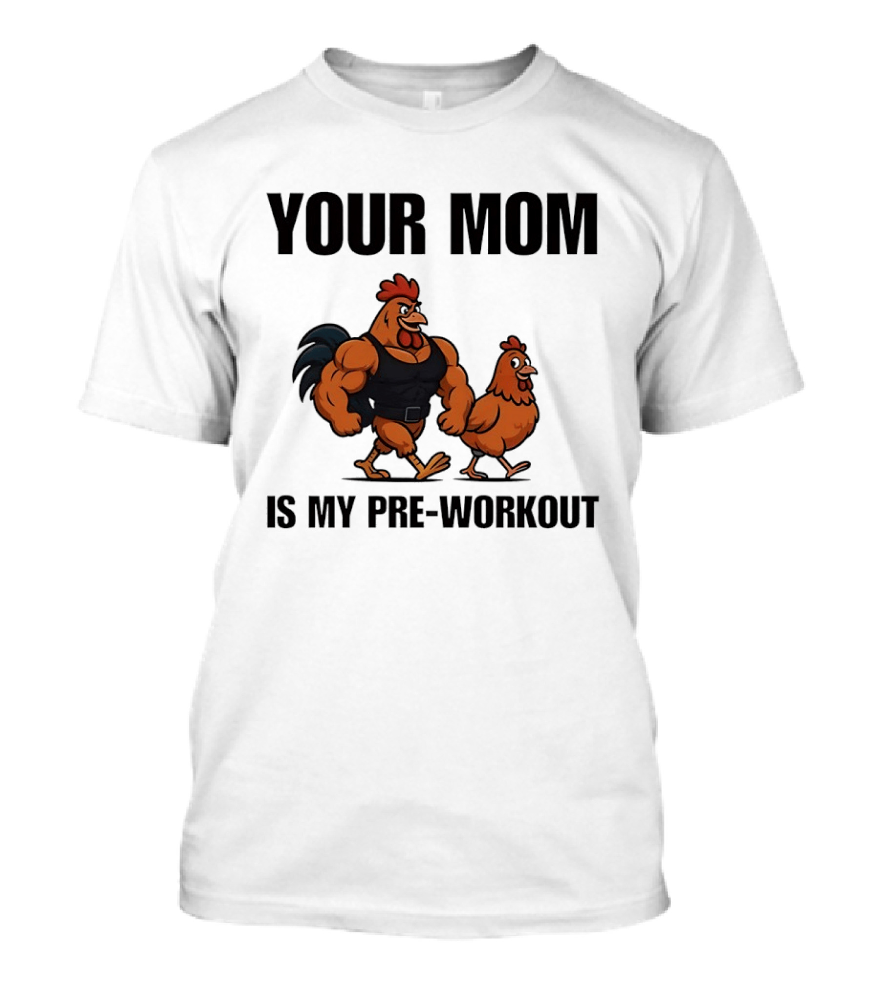 Your Mom Is My Pre Workout Chicken Gym T-Shirt