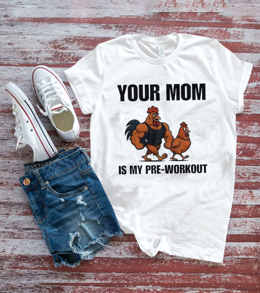 Your Mom Is My Pre Workout Chicken Gym T-Shirt