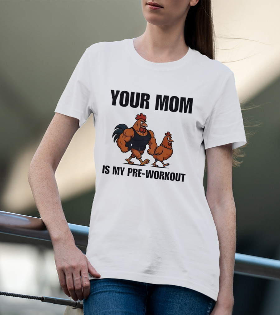 Your Mom Is My Pre Workout Chicken Gym T-Shirt