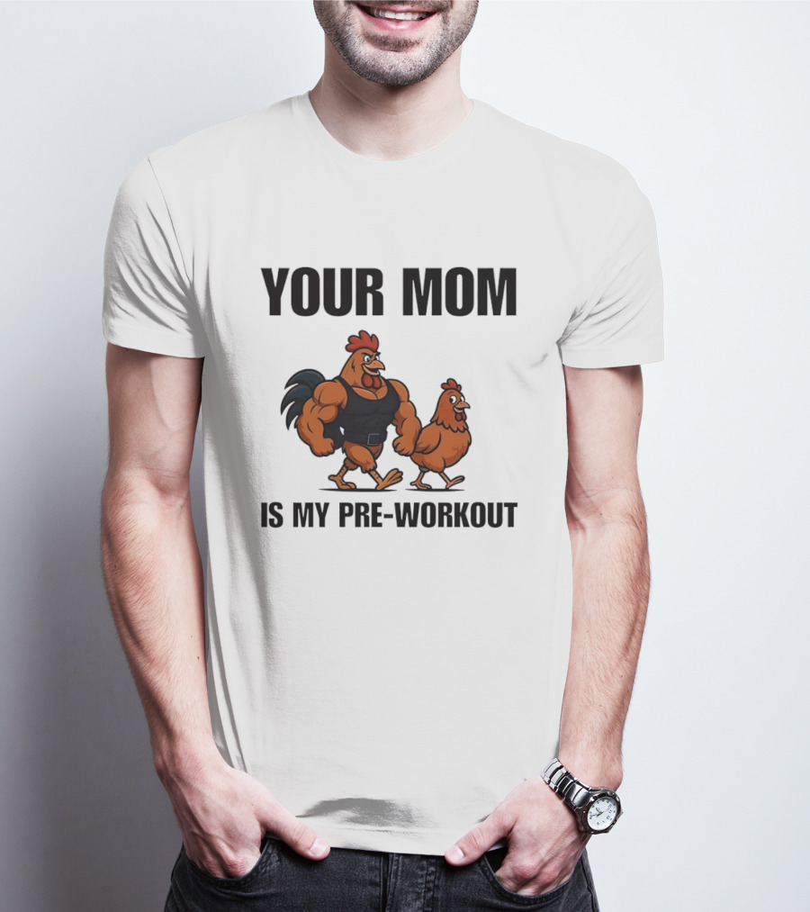 Your Mom Is My Pre Workout Chicken Gym T-Shirt