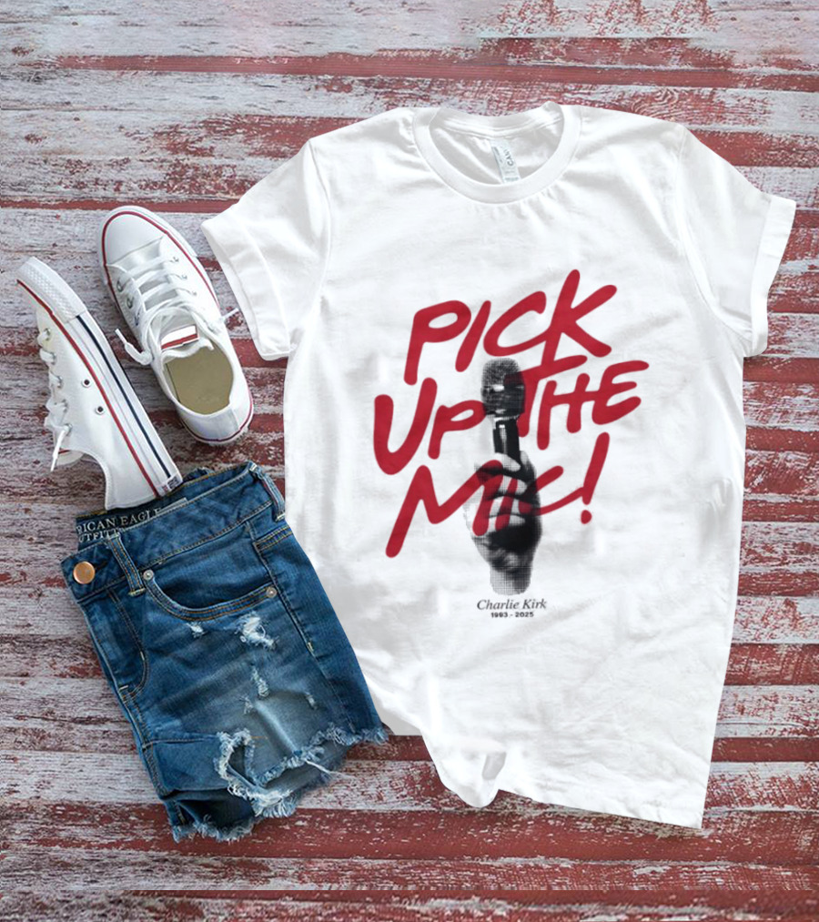 Pick Up The Mic Charlie Kirk 1993 2025 Microphone Hand T-Shirt
