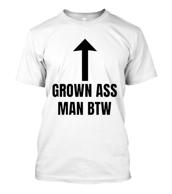 Grown Ass Man BTW Up Arrow T-Shirt