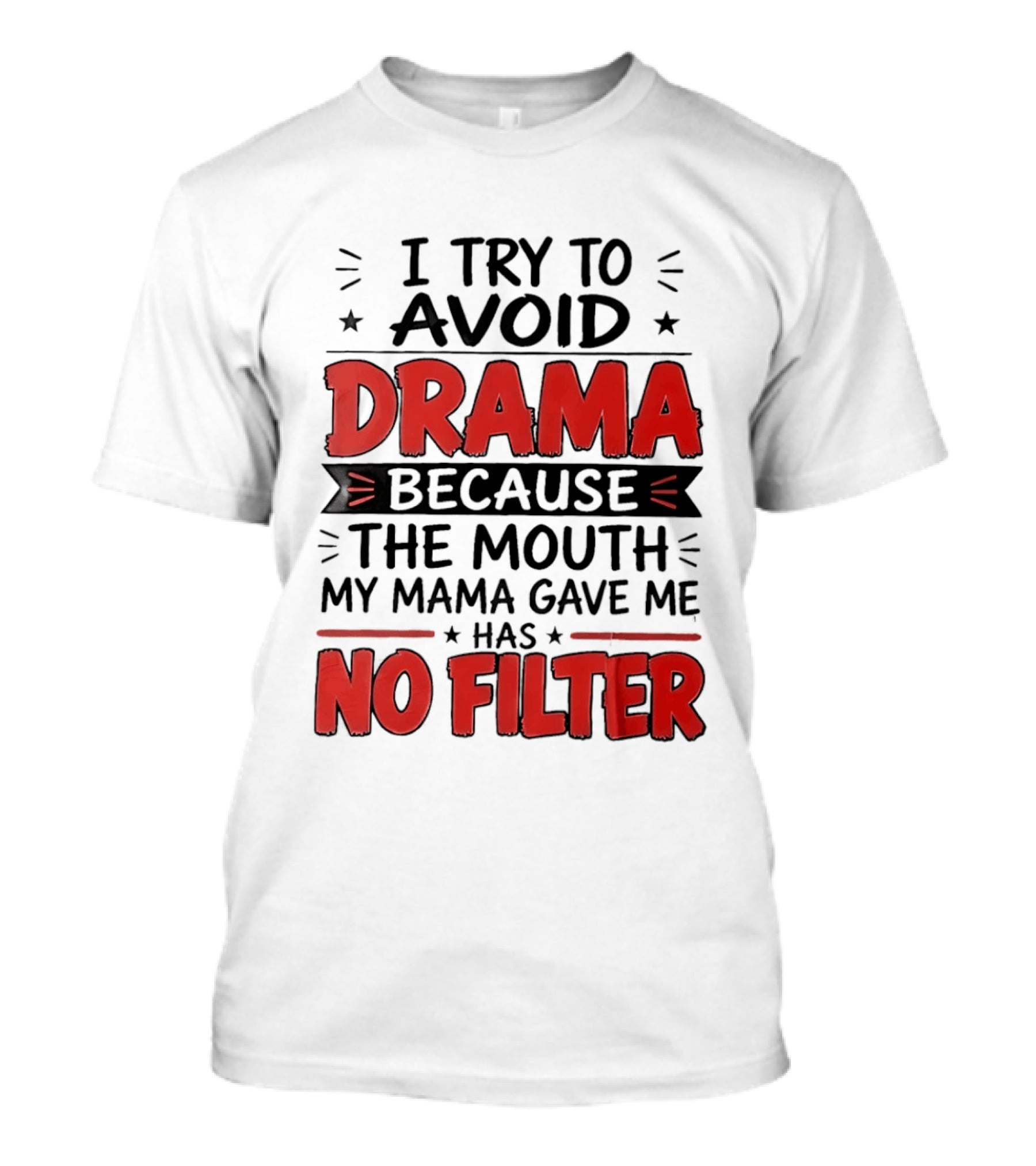 I Try To Avoid Drama Because The Mouth My Mama Gave Me Has No Filter T-Shirt