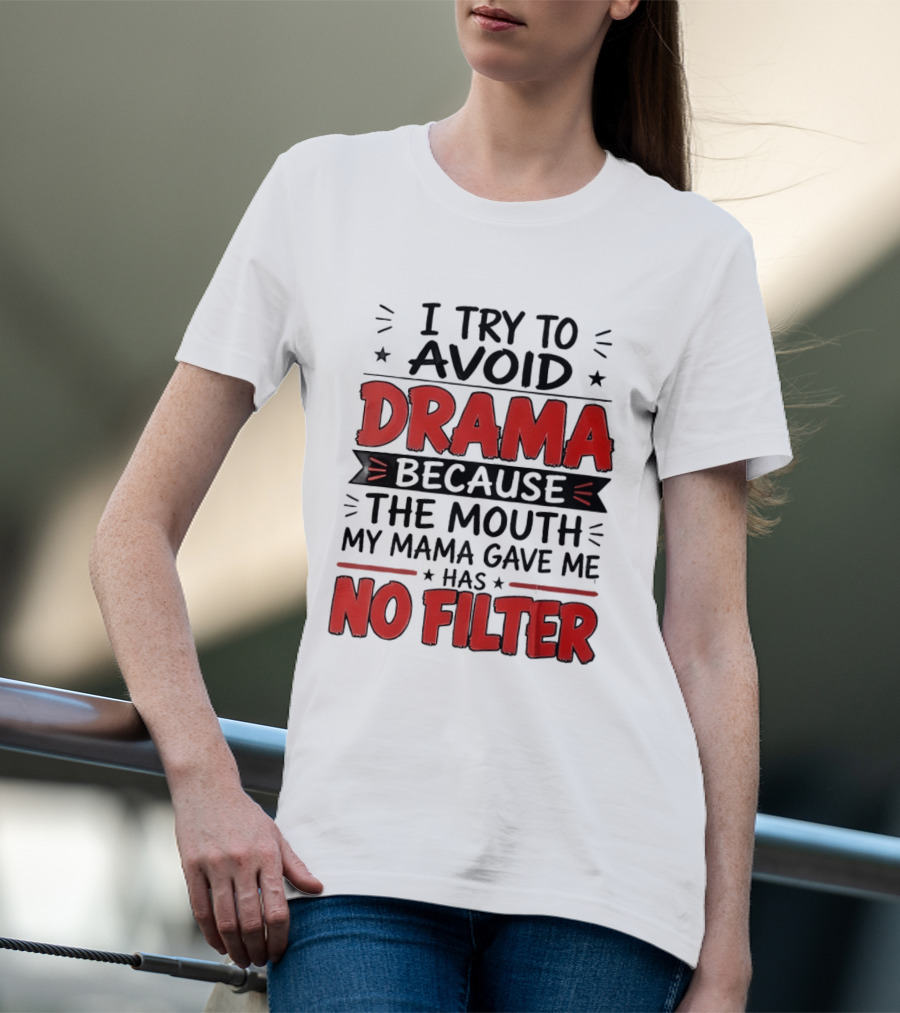 I Try To Avoid Drama Because The Mouth My Mama Gave Me Has No Filter T-Shirt