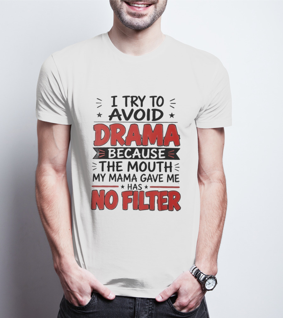 I Try To Avoid Drama Because The Mouth My Mama Gave Me Has No Filter T-Shirt