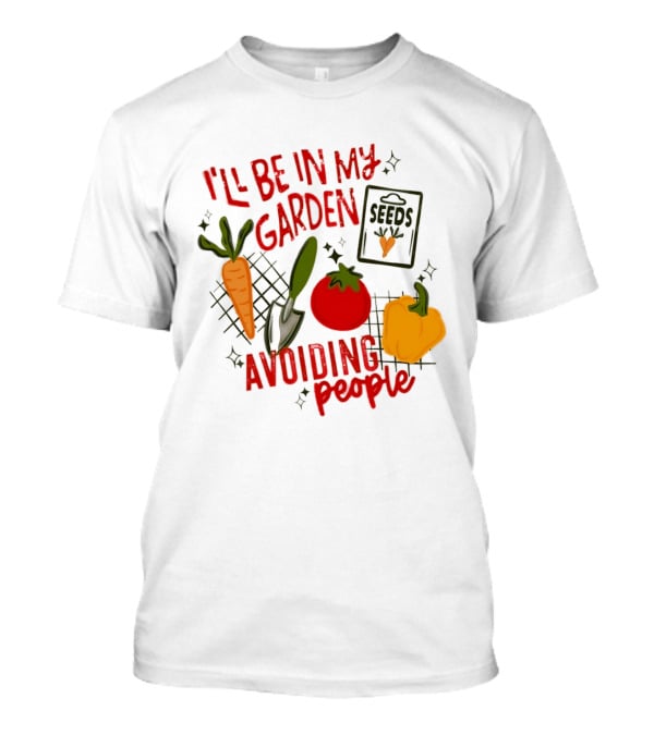 I'll Be In My Garden Avoiding People Seeds Carrot Tomato Pepper T-Shirt
