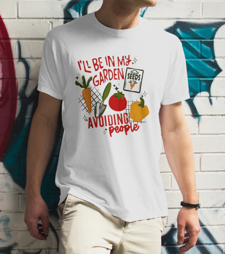 I'll Be In My Garden Avoiding People Seeds Carrot Tomato Pepper T-Shirt