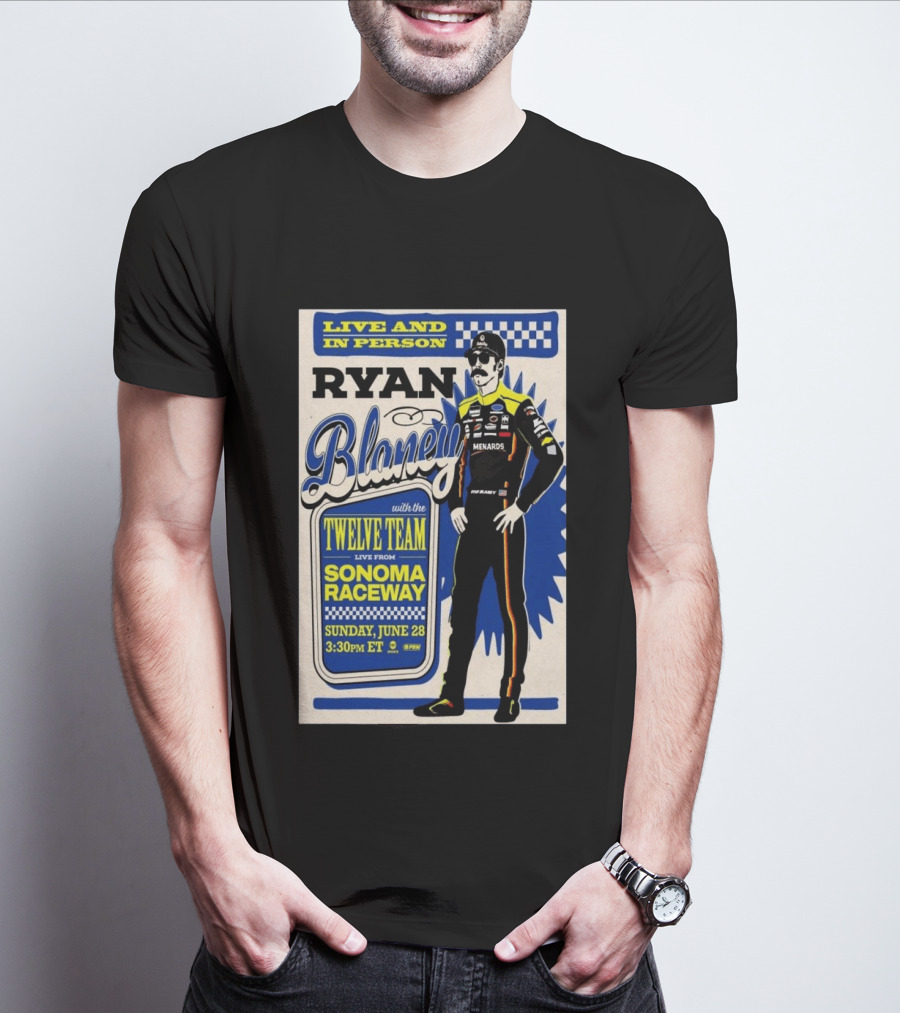 Live And In Person Ryan Blaney Twelve Team Sonoma Raceway June 28 3:30pm ET T-Shirt
