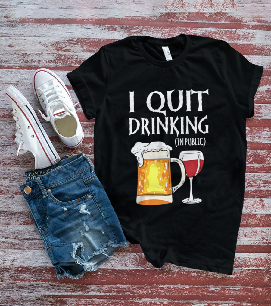 I Quit Drinking In Public Beer And Wine Glass T-Shirt