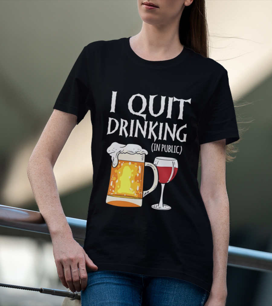 I Quit Drinking In Public Beer And Wine Glass T-Shirt