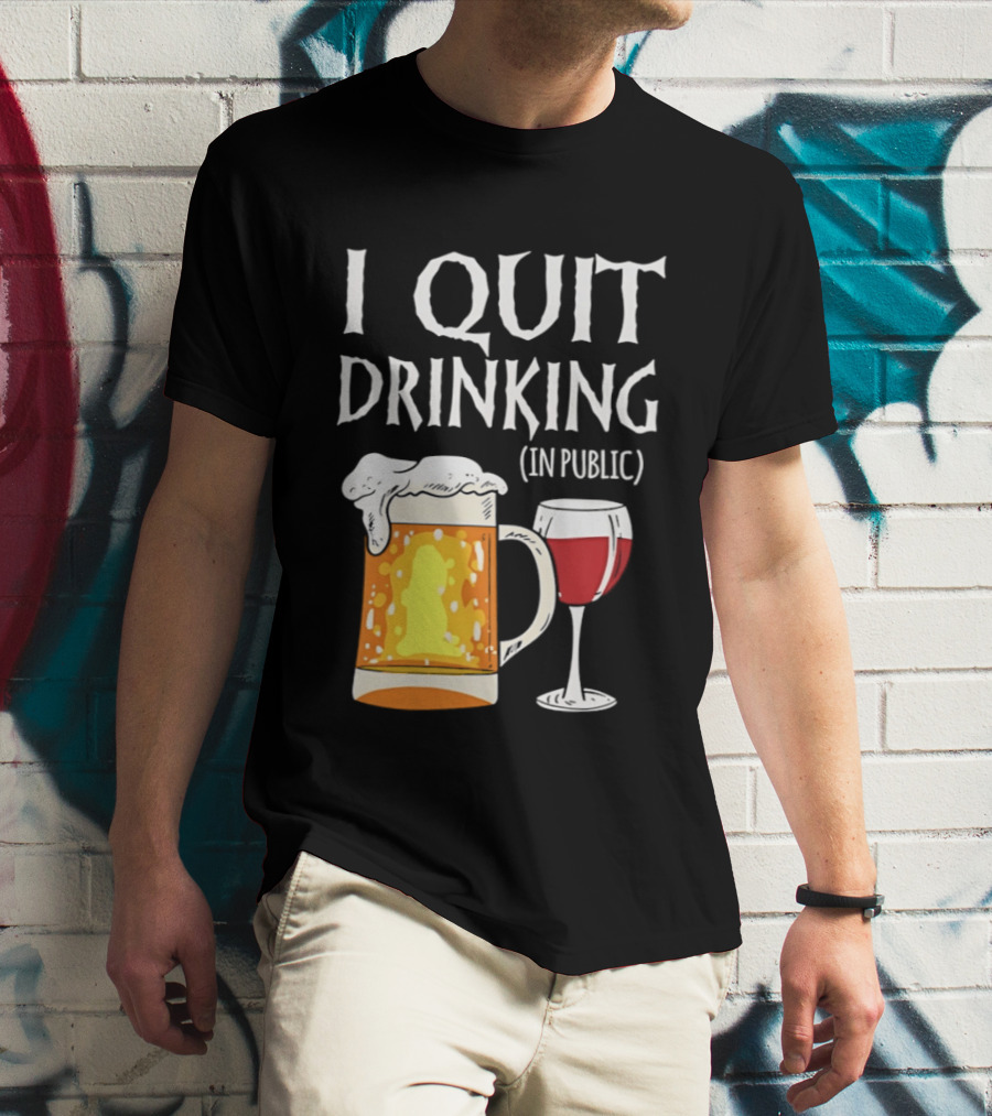 I Quit Drinking In Public Beer And Wine Glass T-Shirt