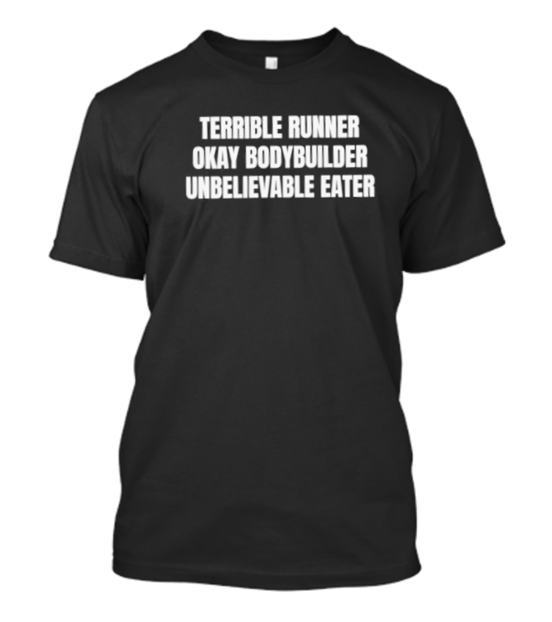Terrible Runner Okay Bodybuilder Unbelievable Eater T-Shirt