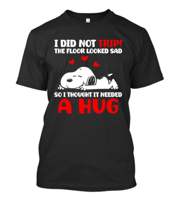 I Did Not Trip The Floor Looked Sad So I Thought It Needed A Hug Snoopy Peanuts T-Shirt